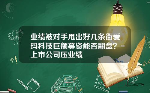 业绩被对手甩出好几条街爱玛科技巨额募资能否翻盘？-上市公司压业绩