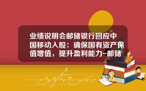 业绩说明会邮储银行回应中国移动入股：确保国有资产保值增值，提升盈利能力-邮储金融消费公司
