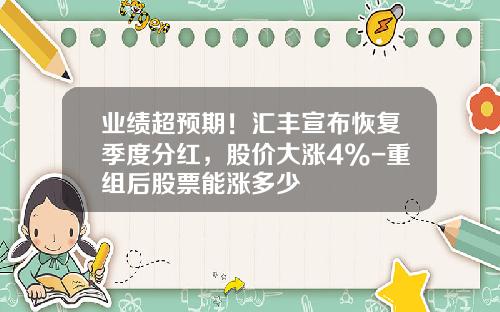 业绩超预期！汇丰宣布恢复季度分红，股价大涨4%-重组后股票能涨多少