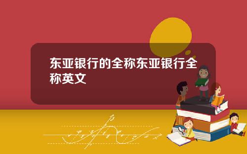 东亚银行的全称东亚银行全称英文