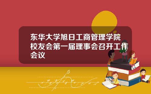 东华大学旭日工商管理学院校友会第一届理事会召开工作会议
