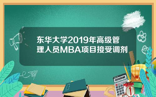 东华大学2019年高级管理人员MBA项目接受调剂