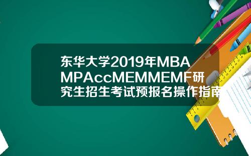 东华大学2019年MBAMPAccMEMMEMF研究生招生考试预报名操作指南