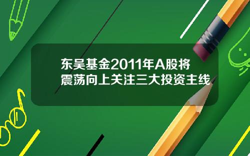 东吴基金2011年A股将震荡向上关注三大投资主线