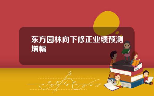 东方园林向下修正业绩预测增幅