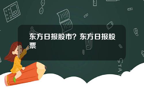 东方日报股市？东方日报股票