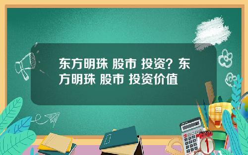 东方明珠 股市 投资？东方明珠 股市 投资价值