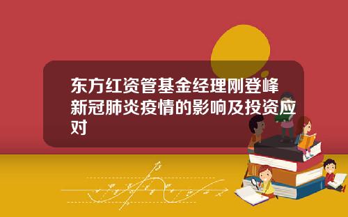 东方红资管基金经理刚登峰新冠肺炎疫情的影响及投资应对