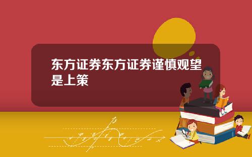 东方证券东方证券谨慎观望是上策