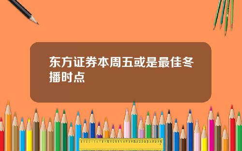 东方证券本周五或是最佳冬播时点