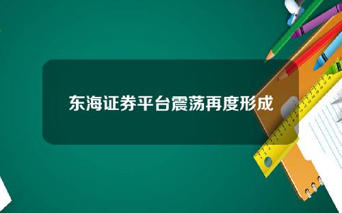 东海证券平台震荡再度形成