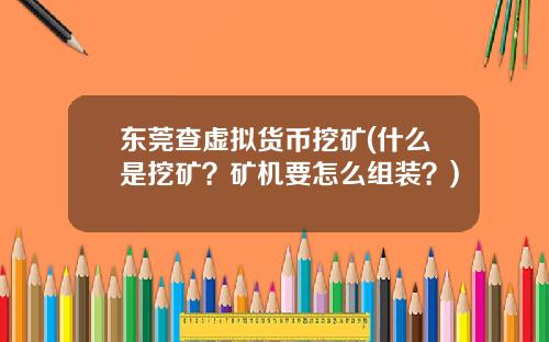 东莞查虚拟货币挖矿(什么是挖矿？矿机要怎么组装？)