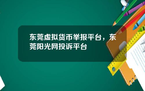 东莞虚拟货币举报平台，东莞阳光网投诉平台