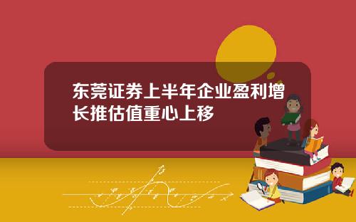 东莞证券上半年企业盈利增长推估值重心上移
