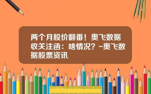 两个月股价翻番！奥飞数据收关注函：啥情况？-奥飞数据股票资讯
