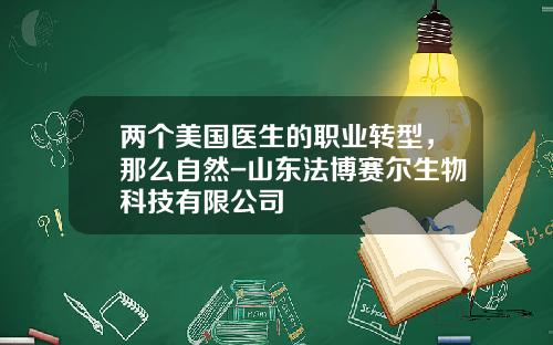 两个美国医生的职业转型，那么自然-山东法博赛尔生物科技有限公司