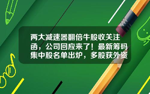 两大减速器翻倍牛股收关注函，公司回应来了！最新筹码集中股名单出炉，多股获外资加仓，最长连续集中14期（附股）-外资资讯机构有哪些股票