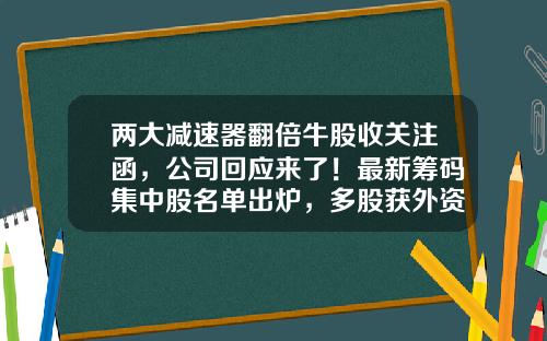 两大减速器翻倍牛股收关注函，公司回应来了！最新筹码集中股名单出炉，多股获外资加仓，最长连续集中14期（附股）-著名股票资讯信息