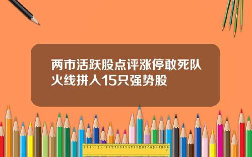 两市活跃股点评涨停敢死队火线拼入15只强势股
