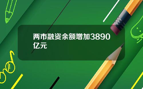 两市融资余额增加3890亿元