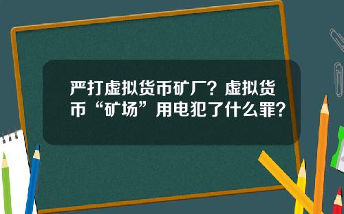 严打虚拟货币矿厂？虚拟货币“矿场”用电犯了什么罪？