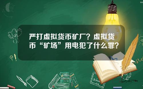 严打虚拟货币矿厂？虚拟货币“矿场”用电犯了什么罪？