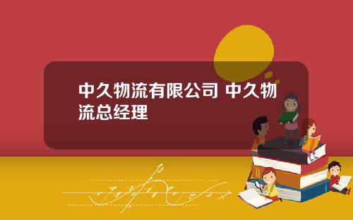 中久物流有限公司 中久物流总经理