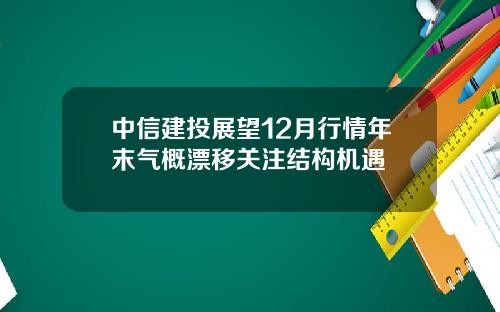 中信建投展望12月行情年末气概漂移关注结构机遇
