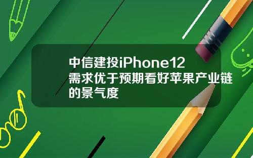 中信建投iPhone12需求优于预期看好苹果产业链的景气度