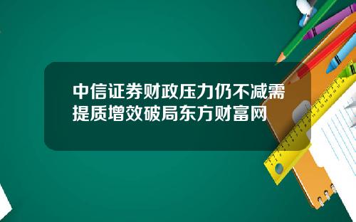 中信证券财政压力仍不减需提质增效破局东方财富网