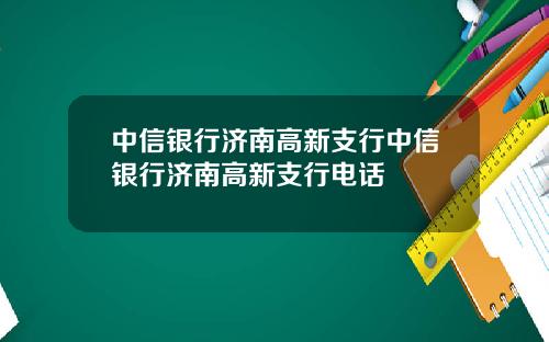 中信银行济南高新支行中信银行济南高新支行电话