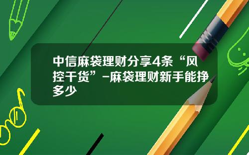 中信麻袋理财分享4条“风控干货”-麻袋理财新手能挣多少