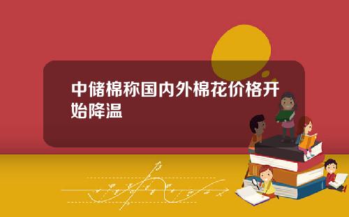 中储棉称国内外棉花价格开始降温