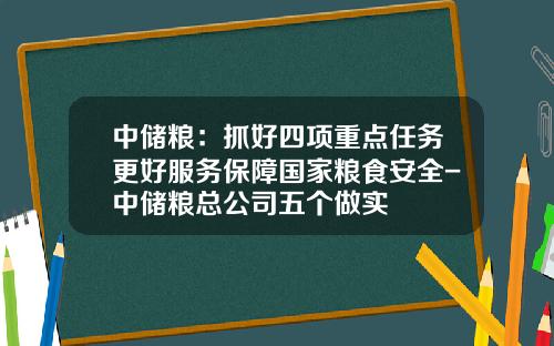 中储粮：抓好四项重点任务更好服务保障国家粮食安全-中储粮总公司五个做实