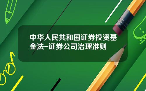 中华人民共和国证券投资基金法-证券公司治理准则