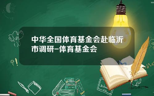 中华全国体育基金会赴临沂市调研-体育基金会