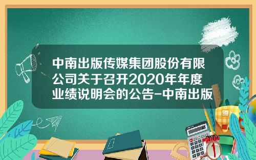 中南出版传媒集团股份有限公司关于召开2020年年度业绩说明会的公告-中南出版传媒集团股份有限公司地址