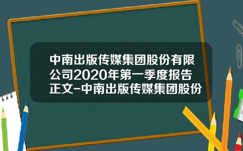 中南出版传媒集团股份有限公司2020年第一季度报告正文-中南出版传媒集团股份有限公司地址