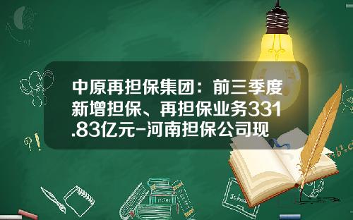 中原再担保集团：前三季度新增担保、再担保业务331.83亿元-河南担保公司现状