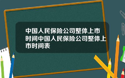 中国人民保险公司整体上市时间中国人民保险公司整体上市时间表