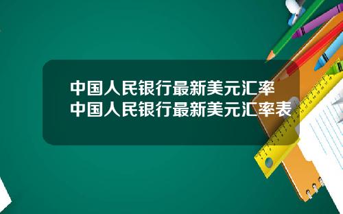 中国人民银行最新美元汇率中国人民银行最新美元汇率表