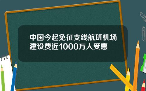 中国今起免征支线航班机场建设费近1000万人受惠