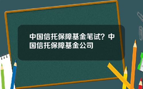 中国信托保障基金笔试？中国信托保障基金公司