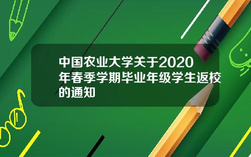 中国农业大学关于2020年春季学期毕业年级学生返校的通知