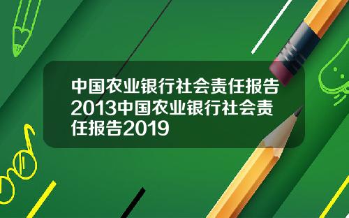 中国农业银行社会责任报告2013中国农业银行社会责任报告2019