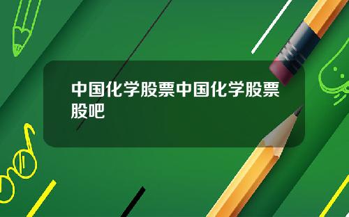 中国化学股票中国化学股票股吧