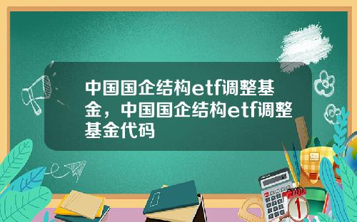 中国国企结构etf调整基金，中国国企结构etf调整基金代码