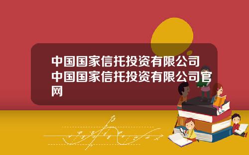 中国国家信托投资有限公司中国国家信托投资有限公司官网