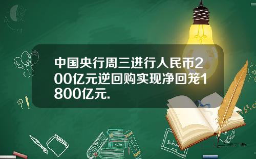 中国央行周三进行人民币200亿元逆回购实现净回笼1800亿元.
