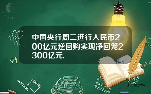 中国央行周二进行人民币200亿元逆回购实现净回笼2300亿元.